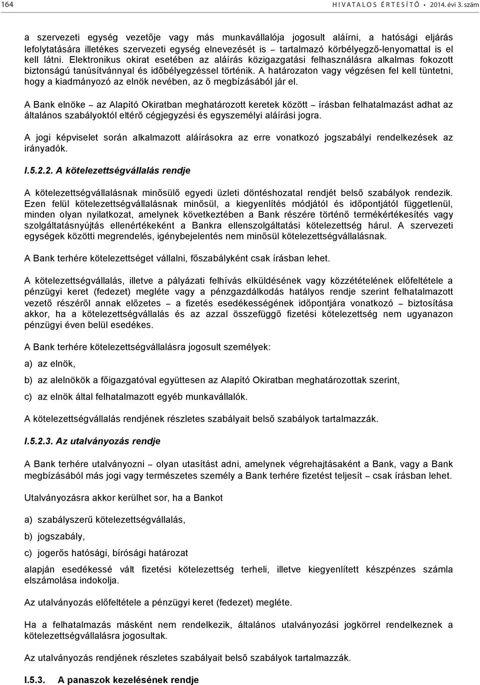 látni. Elektronikus okirat esetében az aláírás közigazgatási felhasználásra alkalmas fokozott biztonságú tanúsítvánnyal és időbélyegzéssel történik.