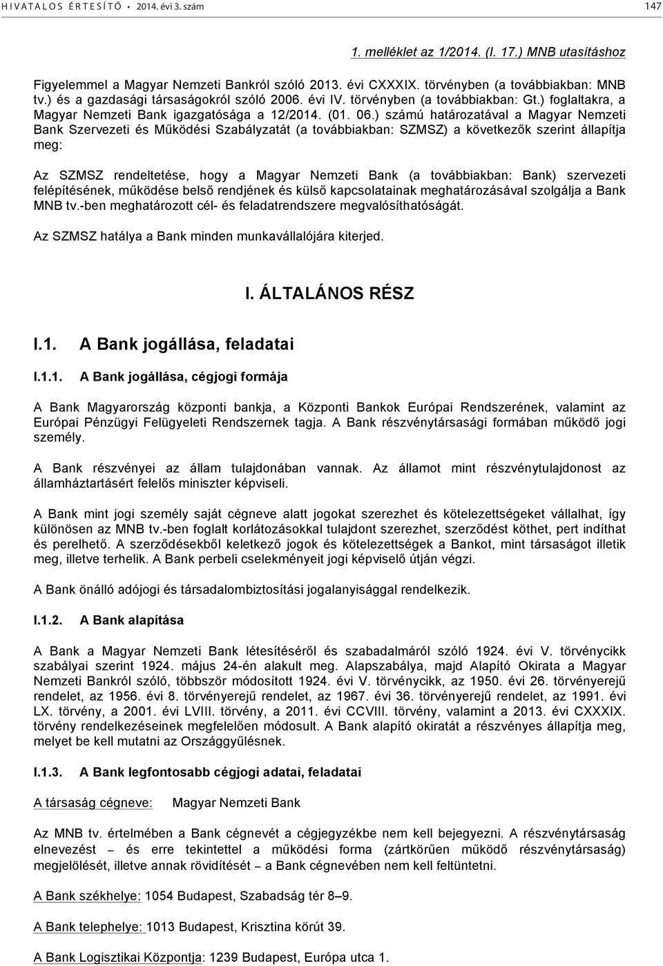 ) számú határozatával a Magyar Nemzeti Bank Szervezeti és Működési Szabályzatát (a továbbiakban: SZMSZ) a következők szerint állapítja meg: Az SZMSZ rendeltetése, hogy a Magyar Nemzeti Bank (a