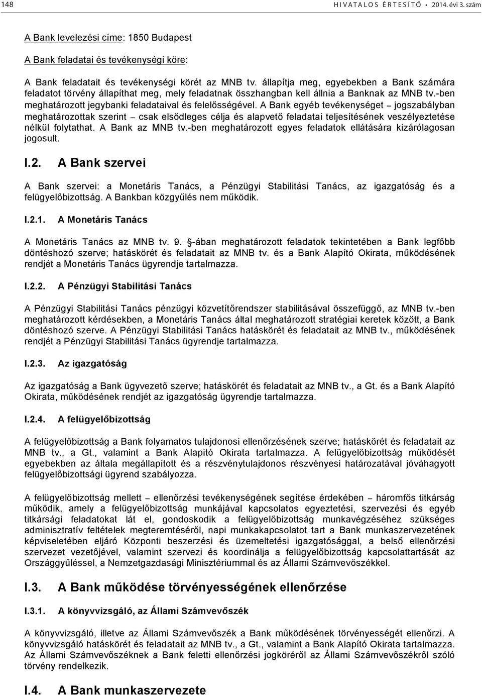 A Bank egyéb tevékenységet jogszabályban meghatározottak szerint csak elsődleges célja és alapvető feladatai teljesítésének veszélyeztetése nélkül folytathat. A Bank az MNB tv.