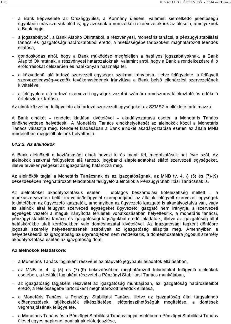 a jogszabályból, a Bank Alapító Okiratából, a részvényesi, monetáris tanácsi, a pénzügyi stabilitási tanácsi és igazgatósági határozatokból eredő, a felelősségébe tartozóként maghatározott teendők
