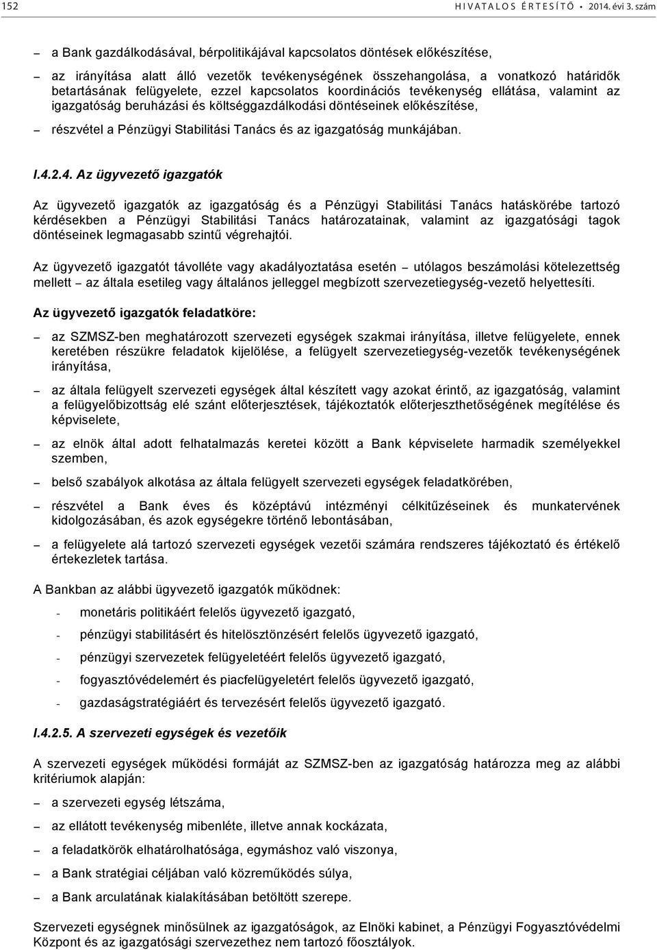kapcsolatos koordinációs tevékenység ellátása, valamint az igazgatóság beruházási és költséggazdálkodási döntéseinek előkészítése, részvétel a Pénzügyi Stabilitási Tanács és az igazgatóság munkájában.