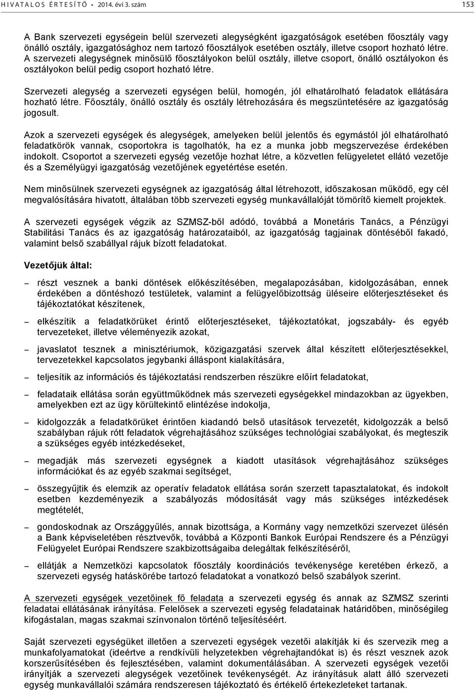 hozható létre. A szervezeti alegységnek minősülő főosztályokon belül osztály, illetve csoport, önálló osztályokon és osztályokon belül pedig csoport hozható létre.