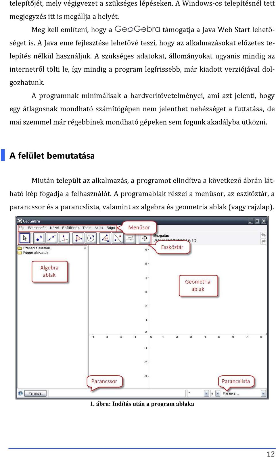 A szükséges adatokat, állományokat ugyanis mindig az internetről tölti le, így mindig a program legfrissebb, már kiadott verziójával dolgozhatunk.