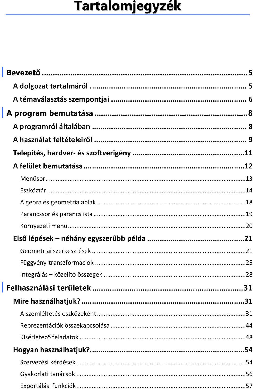 ..20 Első lépések néhány egyszerűbb példa...21 Geometriai szerkesztések...21 Függvény-transzformációk...25 Integrálás közelítő összegek...28 Felhasználási területek.