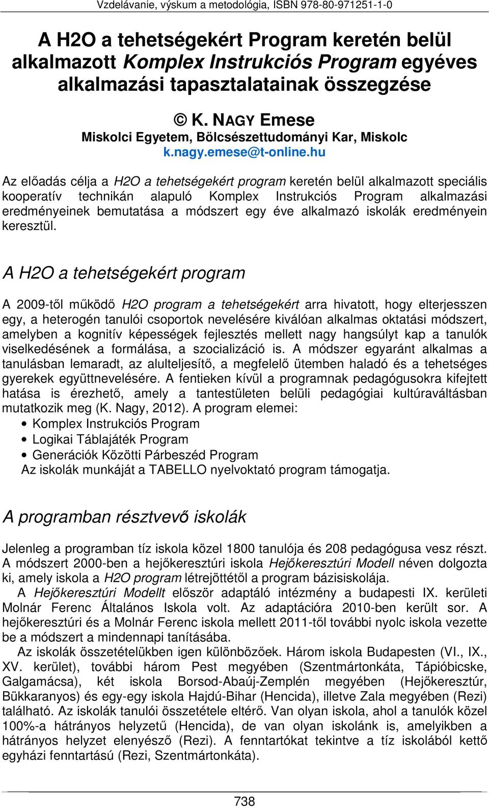 hu Az előadás célja a H2O a tehetségekért program keretén belül alkalmazott speciális kooperatív technikán alapuló Komplex Instrukciós Program alkalmazási eredményeinek bemutatása a módszert egy éve