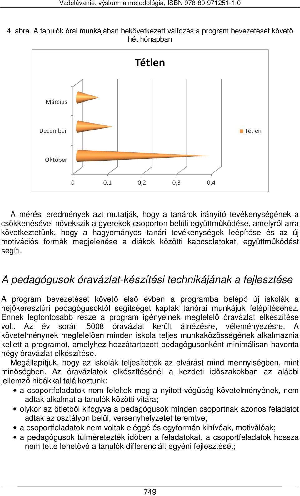 gyerekek csoporton belüli együttműködése, amelyről arra következtetünk, hogy a hagyományos tanári tevékenységek leépítése és az új motivációs formák megjelenése a diákok közötti kapcsolatokat,