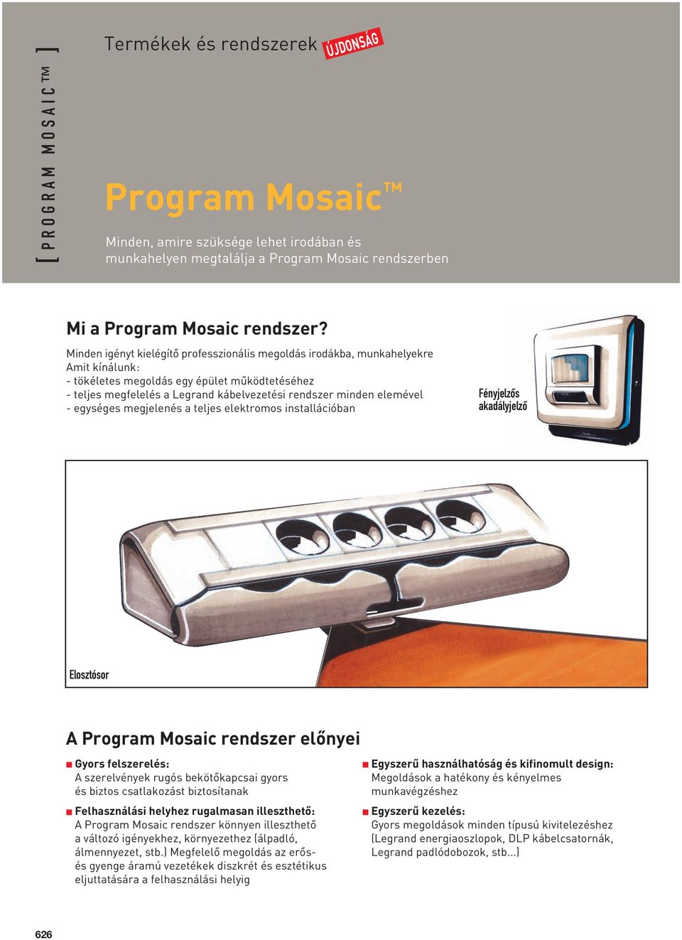 elemével - egységes megjelenés a teljes elektromos installációban Fényjelzôs akadályjelzô Elosztósor A Program Mosaic rendszer elônyei Gyors felszerelés: A szerelvények rugós bekötôkapcsai gyors és