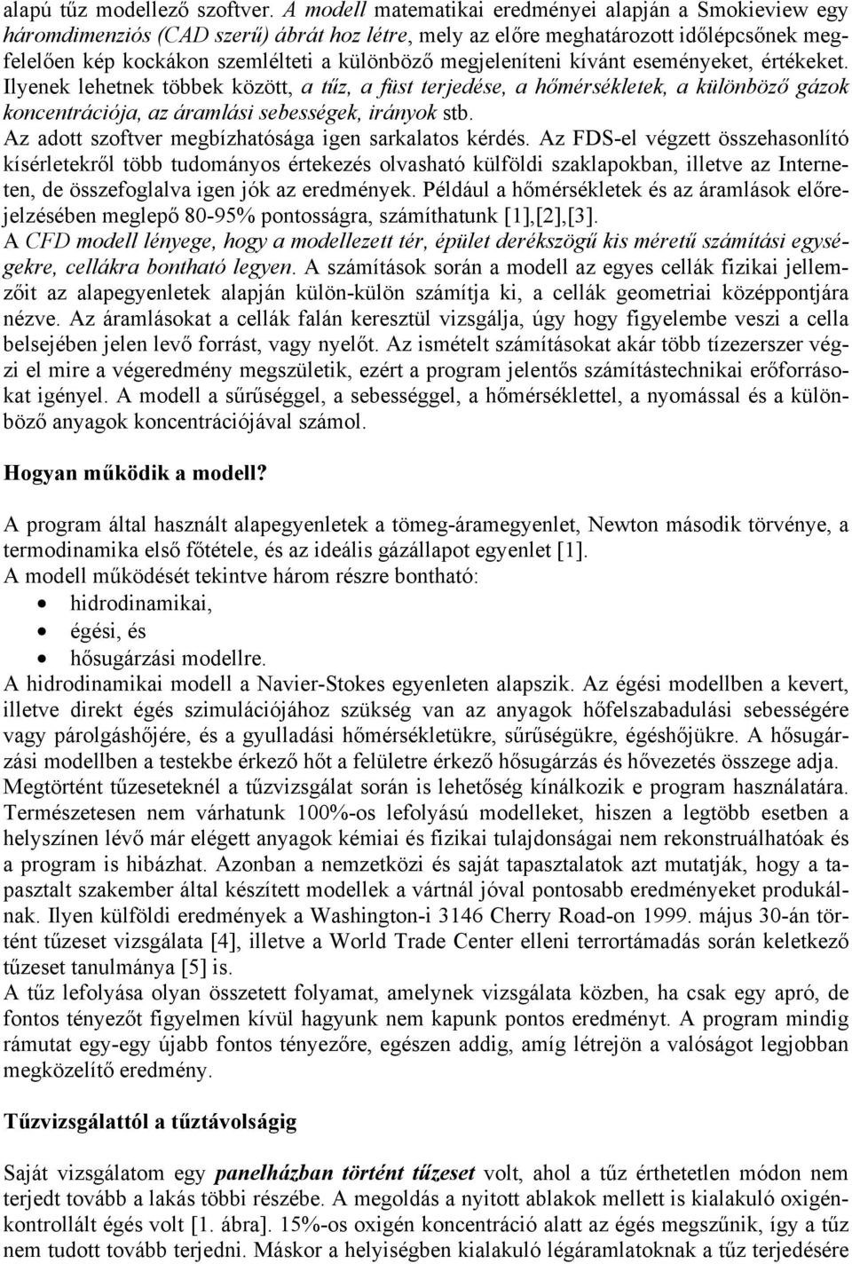 megjeleníteni kívánt eseményeket, értékeket. Ilyenek lehetnek többek között, a tűz, a füst terjedése, a hőmérsékletek, a különböző gázok koncentrációja, az áramlási sebességek, irányok stb.