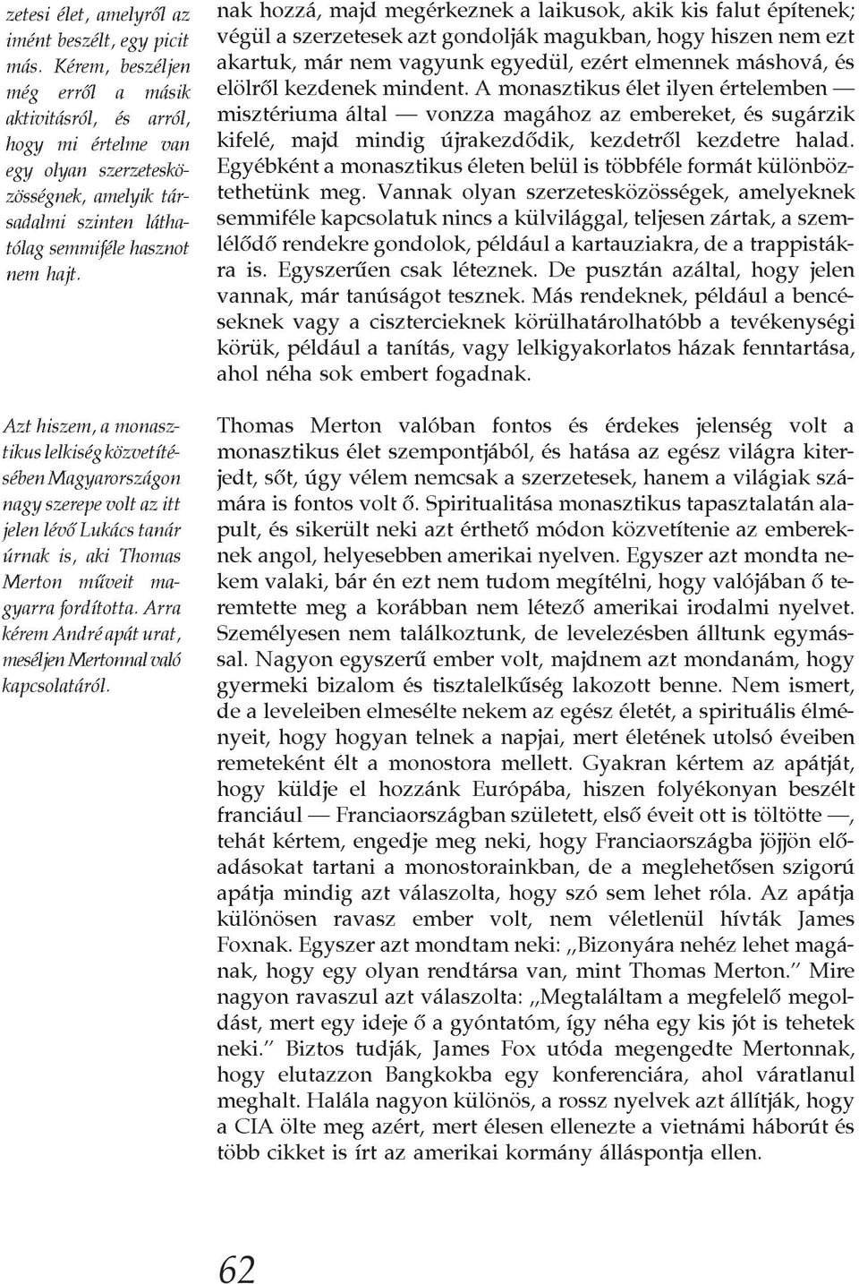 Azt hiszem, a monasztikus lelkiség közvetítésébenmagyarországon nagy szerepe volt az itt jelen lévõ Lukács tanár úrnak is, aki Thomas Merton mûveit magyarra fordította.