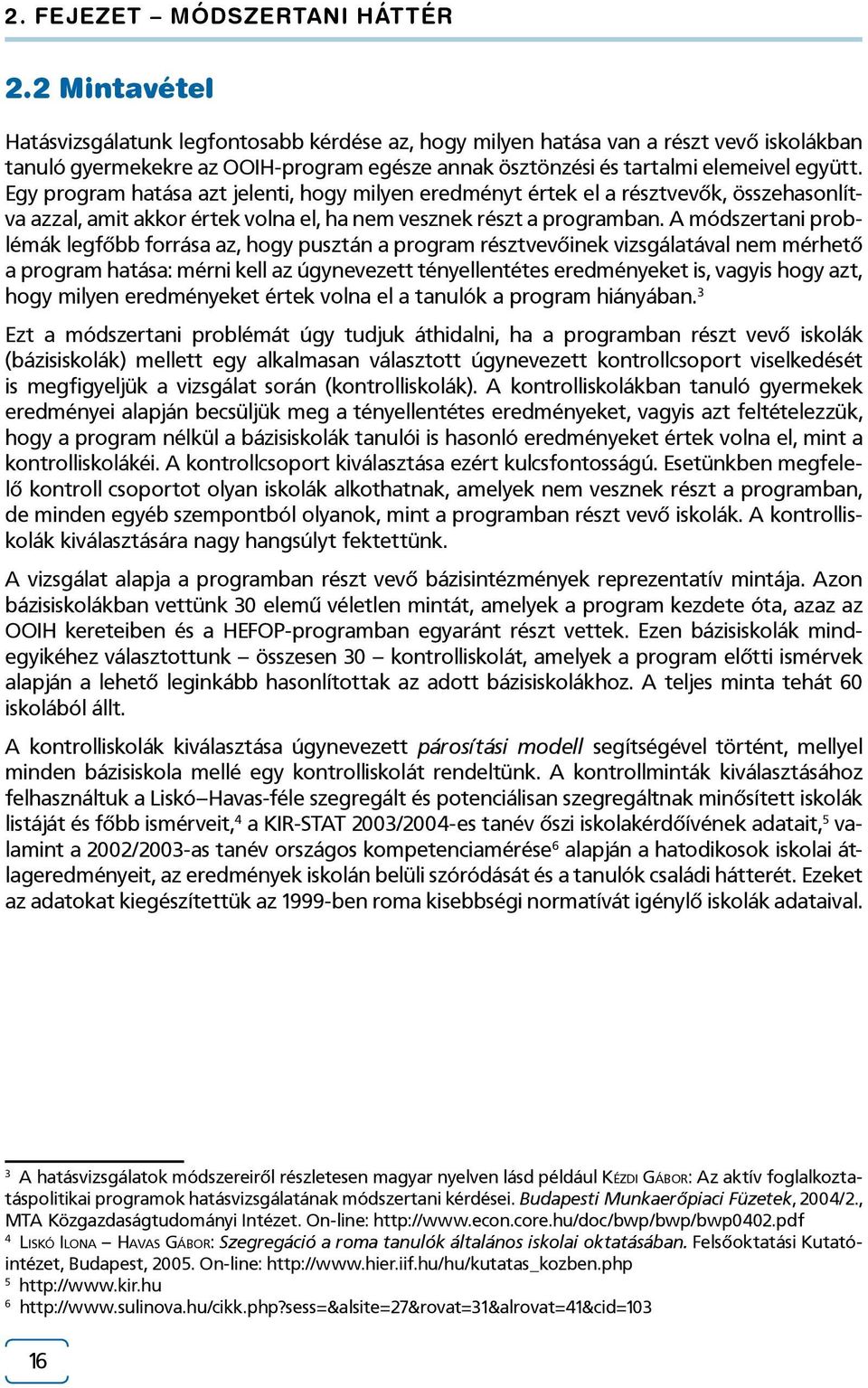 Egy program hatása azt jelenti, hogy milyen eredményt értek el a résztvevők, összehasonlítva azzal, amit akkor értek volna el, ha nem vesznek részt a programban.