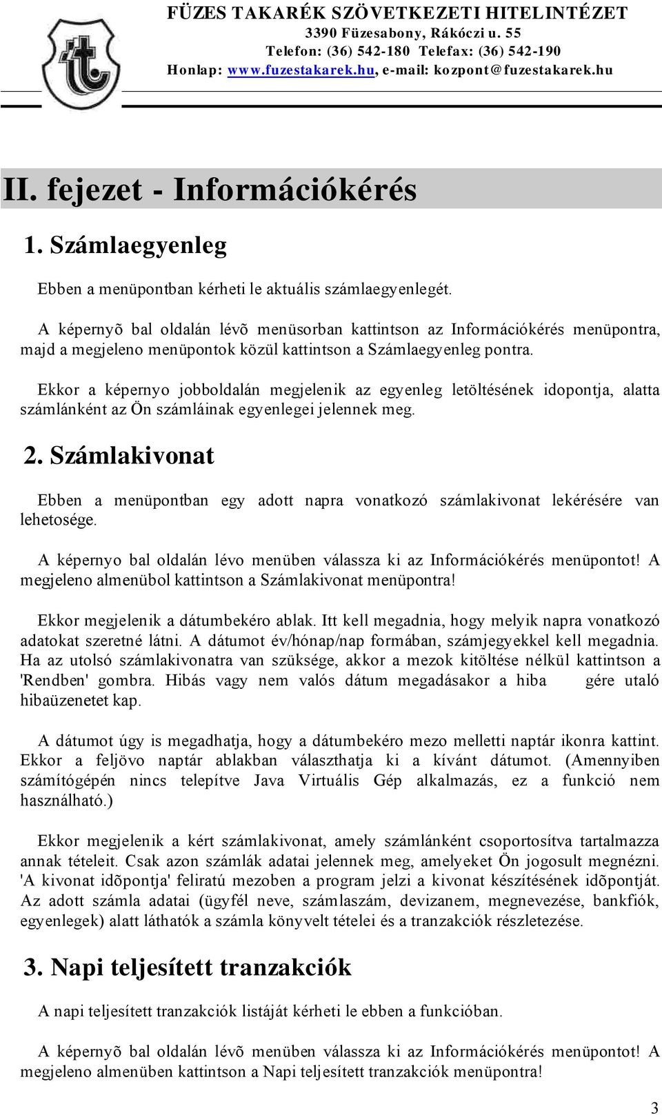 Ekkor a képernyo jobboldalán megjelenik az egyenleg letöltésének idopontja, alatta számlánként az Ön számláinak egyenlegei jelennek meg. 2.