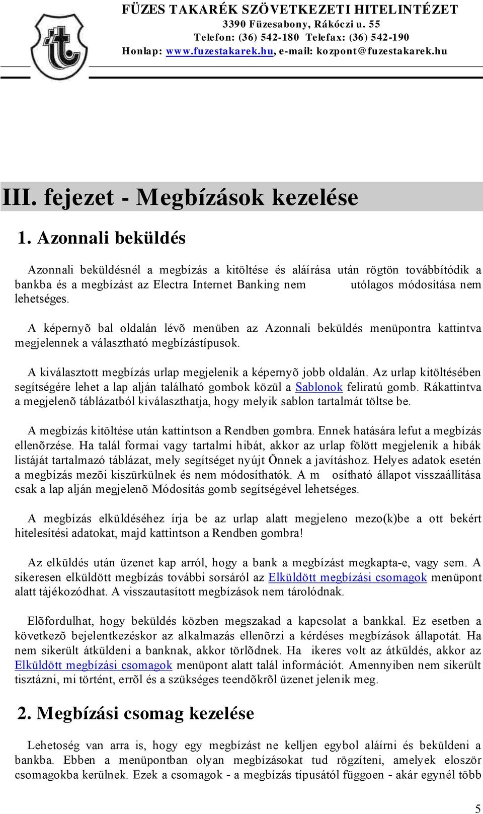 A képernyõ bal oldalán lévõ menüben az Azonnali beküldés menüpontra kattintva megjelennek a választható megbízástípusok. A kiválasztott megbízás urlap megjelenik a képernyõ jobb oldalán.