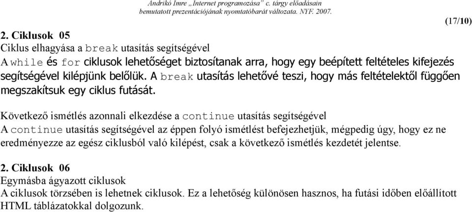 Következő ismétlés azonnali elkezdése a continue utasítás segítségével A continue utasítás segítségével az éppen folyó ismétlést befejezhetjük, mégpedig úgy, hogy ez ne eredményezze