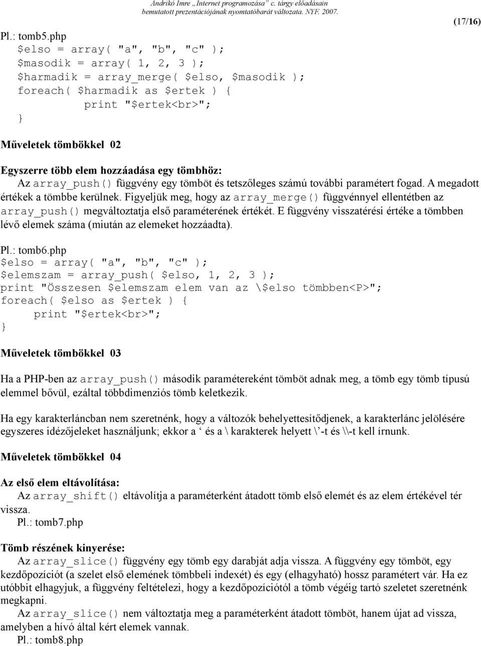 Egyszerre több elem hozzáadása egy tömbhöz: Az array_push() függvény egy tömböt és tetszőleges számú további paramétert fogad. A megadott értékek a tömbbe kerülnek.
