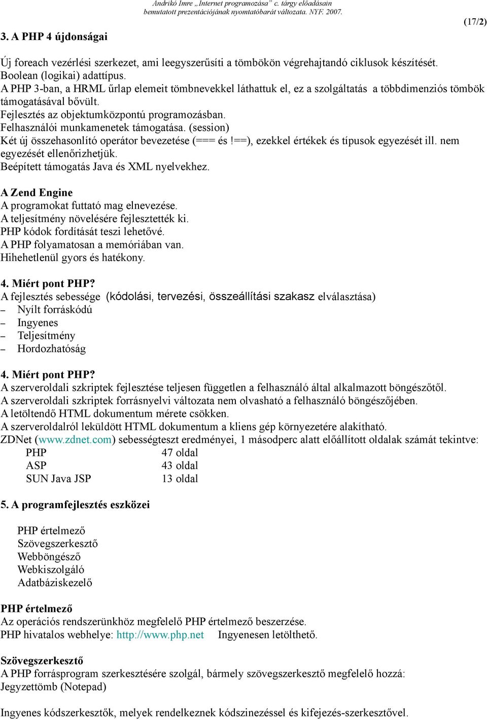 Felhasználói munkamenetek támogatása. (session) Két új összehasonlító operátor bevezetése (=== és!==), ezekkel értékek és típusok egyezését ill. nem egyezését ellenőrizhetjük.