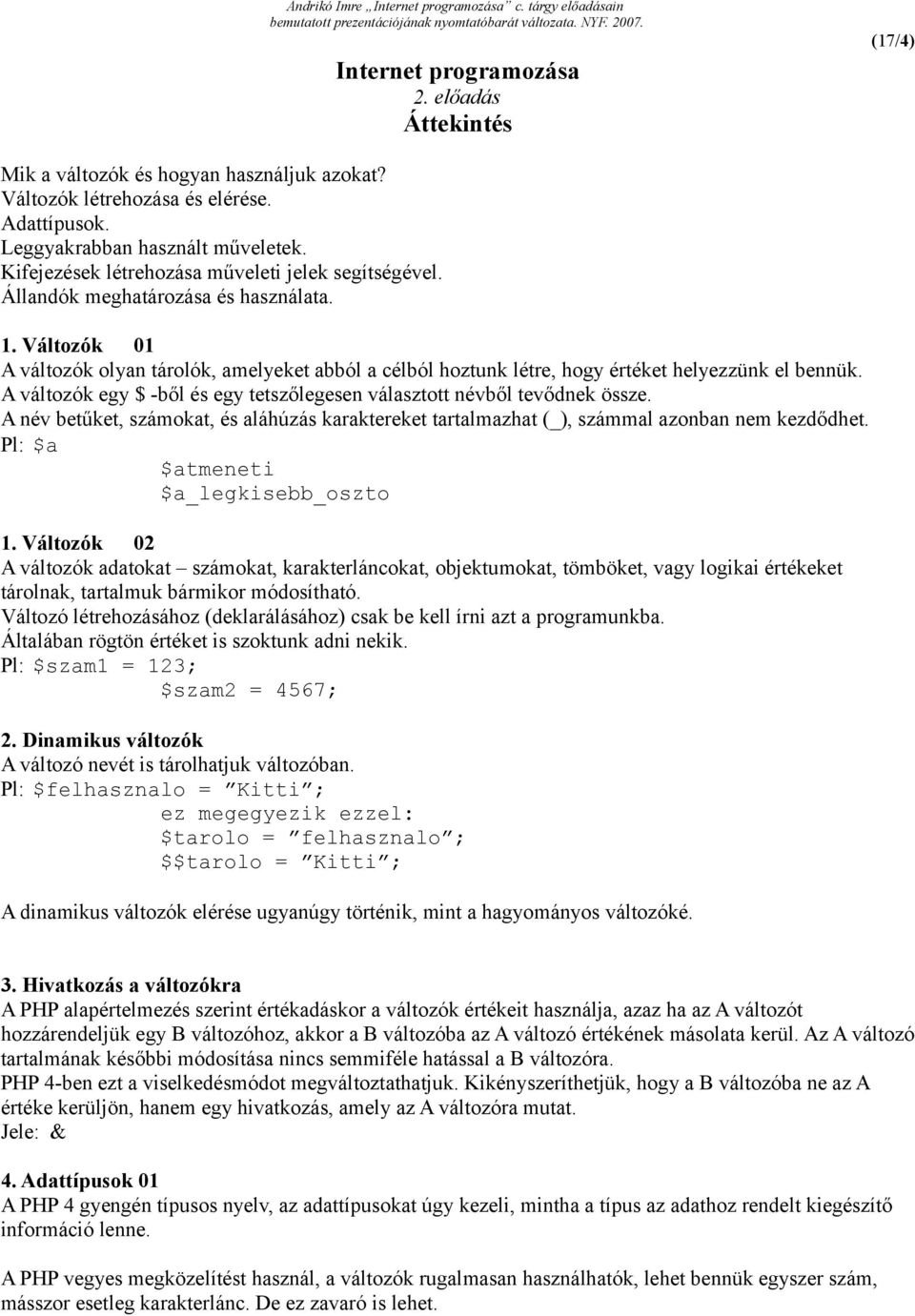 Változók 01 A változók olyan tárolók, amelyeket abból a célból hoztunk létre, hogy értéket helyezzünk el bennük. A változók egy $ -ből és egy tetszőlegesen választott névből tevődnek össze.