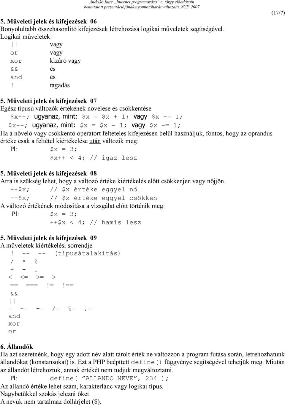 vagy csökkentő operátort feltételes kifejezésen belül használjuk, fontos, hogy az oprandus értéke csak a feltétel kiértékelése után változik meg: Pl: $x = 3; $x++ < 4; // igaz lesz 5.