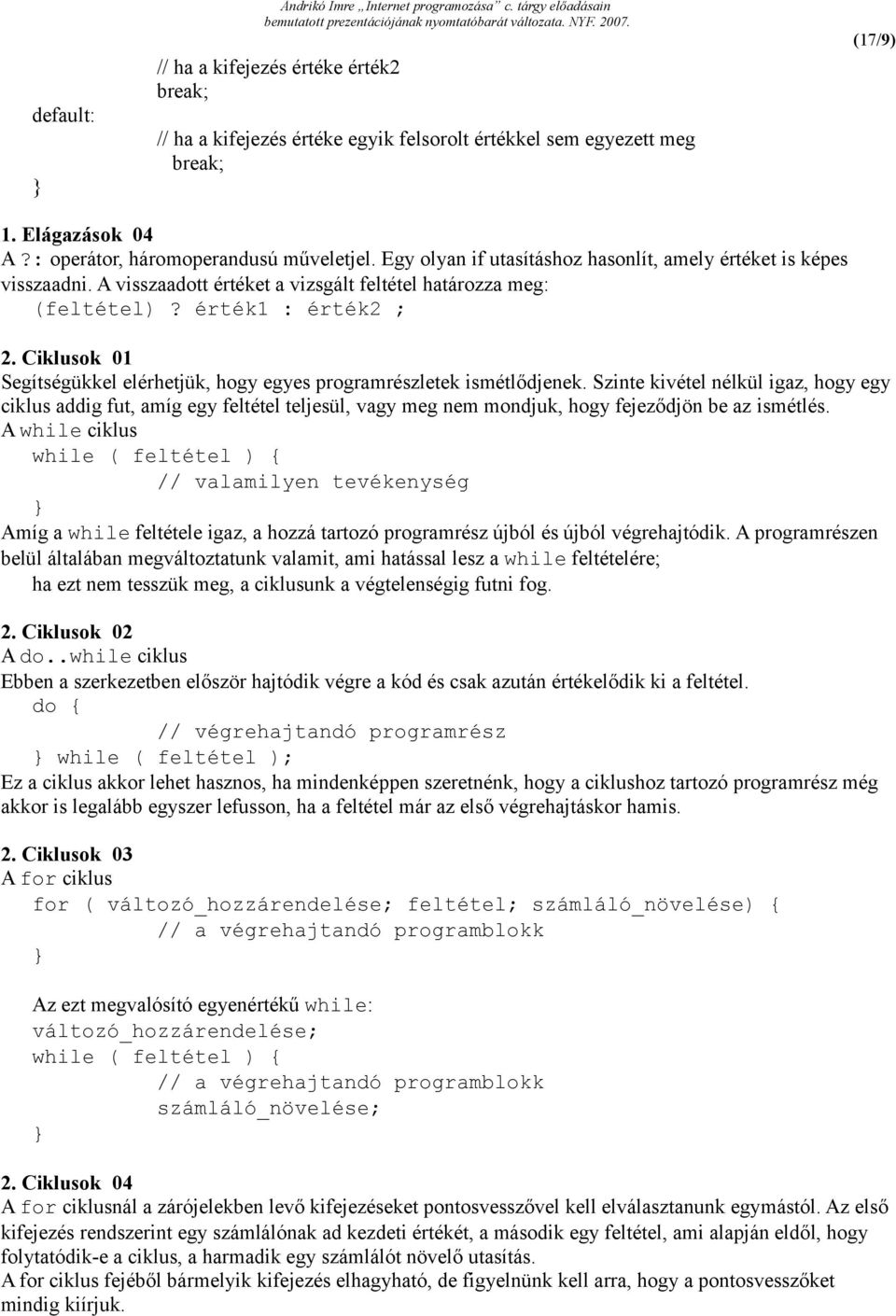 érték1 : érték2 ; 2. Ciklusok 01 Segítségükkel elérhetjük, hogy egyes programrészletek ismétlődjenek.