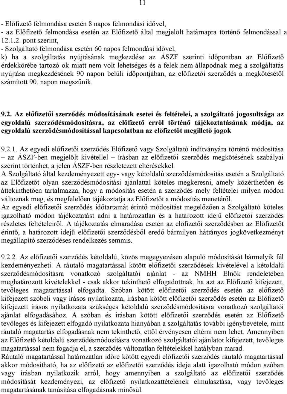 volt lehetséges és a felek nem állapodnak meg a szolgáltatás nyújtása megkezdésének 90 napon belüli időpontjában, az előfizetői szerződés a megkötésétől számított 90. napon megszűnik. 9.2.