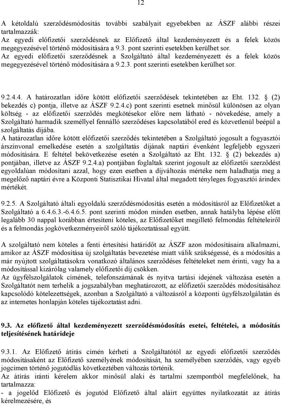 4. A határozatlan időre kötött előfizetői szerződések tekintetében az Eht. 132. (2) bekezdés c) pontja, illetve az ÁSZF 9.2.4.c) pont szerinti esetnek minősül különösen az olyan költség - az