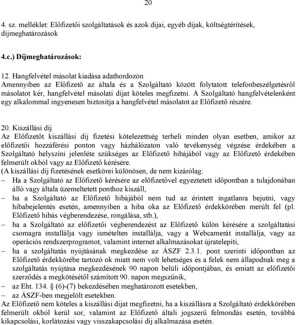 A Szolgáltató hangfelvételenként egy alkalommal ingyenesen biztosítja a hangfelvétel másolatot az Előfizető részére. 20.