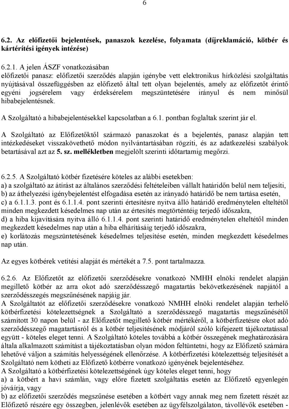 amely az előfizetőt érintő egyéni jogsérelem vagy érdeksérelem megszüntetésére irányul és nem minősül hibabejelentésnek. A Szolgáltató a hibabejelentésekkel kapcsolatban a 6.1.