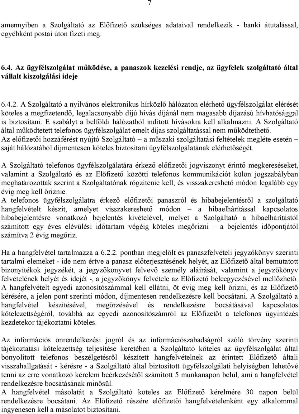 A Szolgáltató a nyilvános elektronikus hírközlő hálózaton elérhető ügyfélszolgálat elérését köteles a megfizetendő, legalacsonyabb díjú hívás díjánál nem magasabb díjazású hívhatósággal is