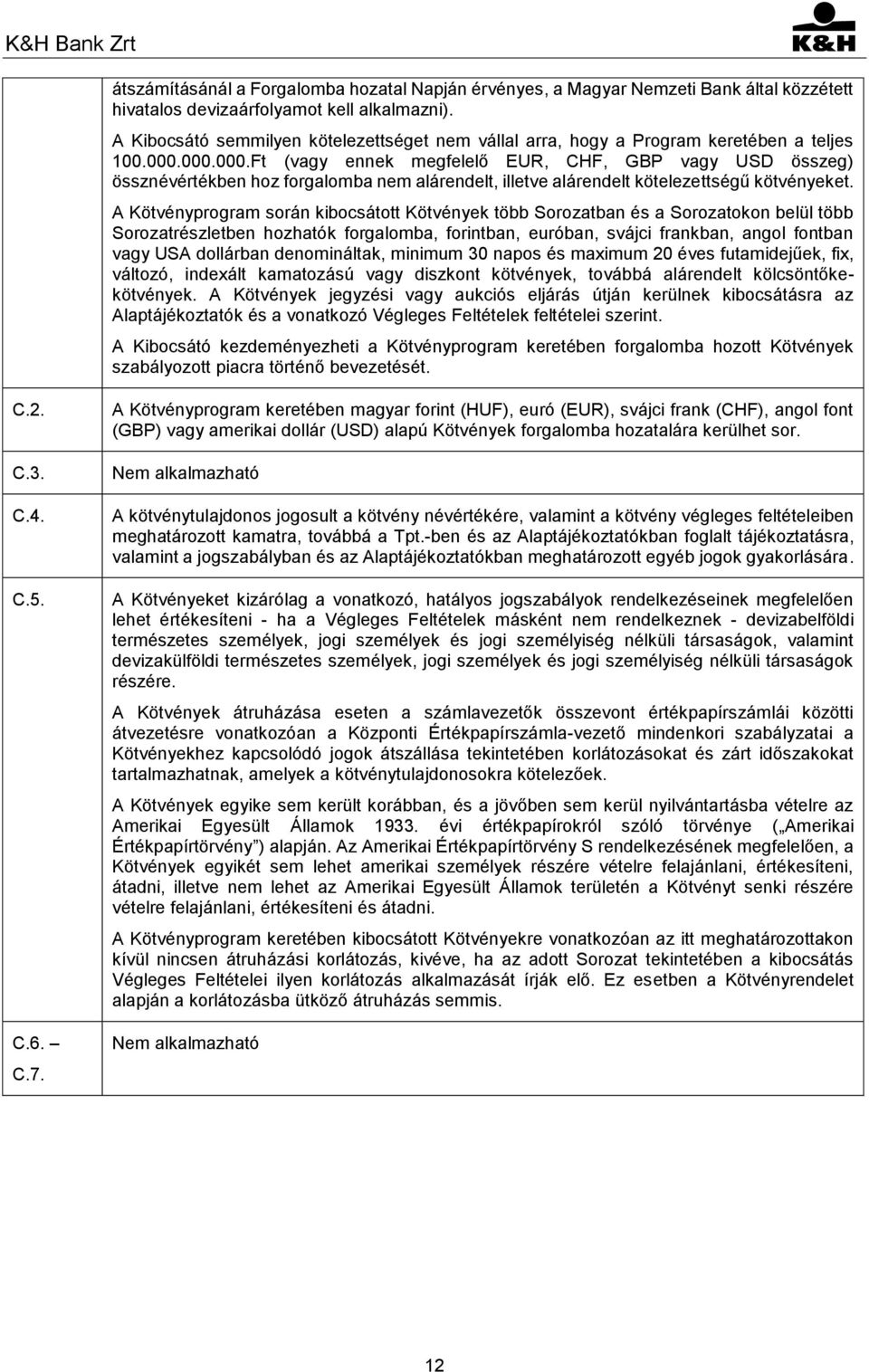 000.000.Ft (vagy ennek megfelelő EUR, CHF, GBP vagy USD összeg) össznévértékben hoz forgalomba nem alárendelt, illetve alárendelt kötelezettségű kötvényeket.