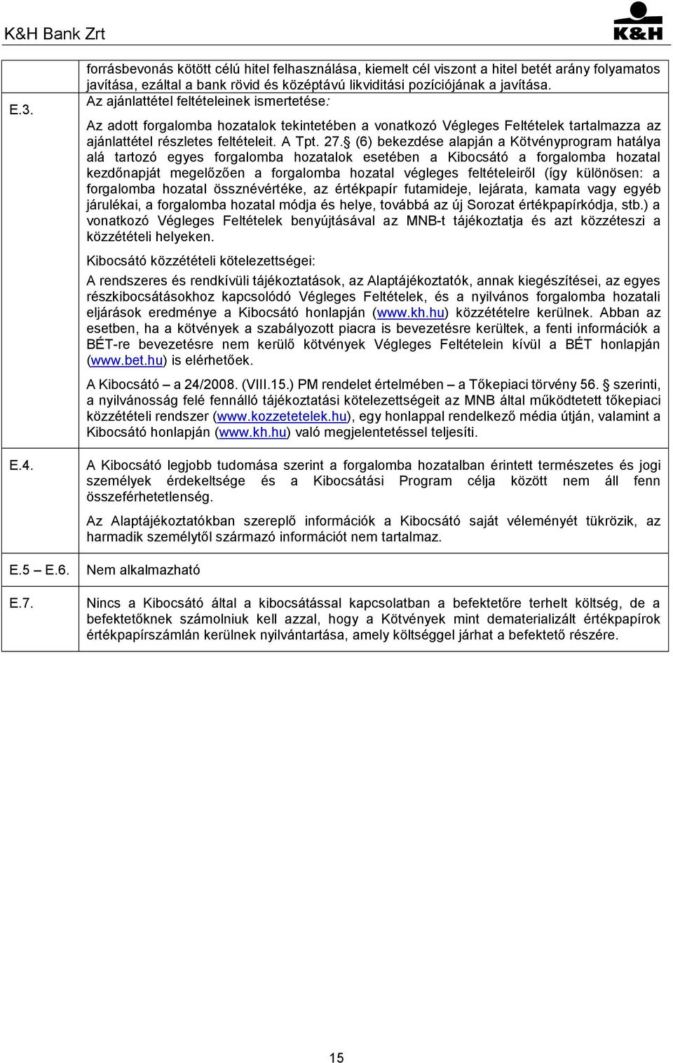 (6) bekezdése alapján a Kötvényprogram hatálya alá tartozó egyes forgalomba hozatalok esetében a Kibocsátó a forgalomba hozatal kezdőnapját megelőzően a forgalomba hozatal végleges feltételeiről (így
