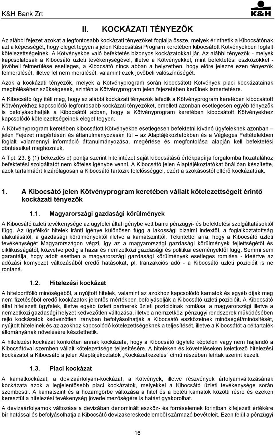 Az alábbi tényezők - melyek kapcsolatosak a Kibocsátó üzleti tevékenységével, illetve a Kötvényekkel, mint befektetési eszközökkel - jövőbeli felmerülése esetleges, a Kibocsátó nincs abban a