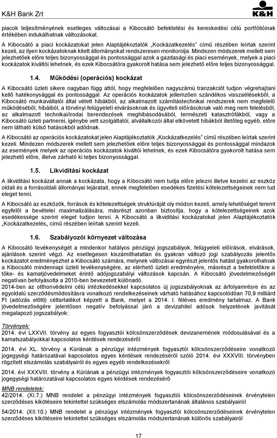 Mindezen módszerek mellett sem jelezhetőek előre teljes bizonyossággal és pontossággal azok a gazdasági és piaci események, melyek a piaci kockázatok kiváltói lehetnek, és ezek Kibocsátóra gyakorolt
