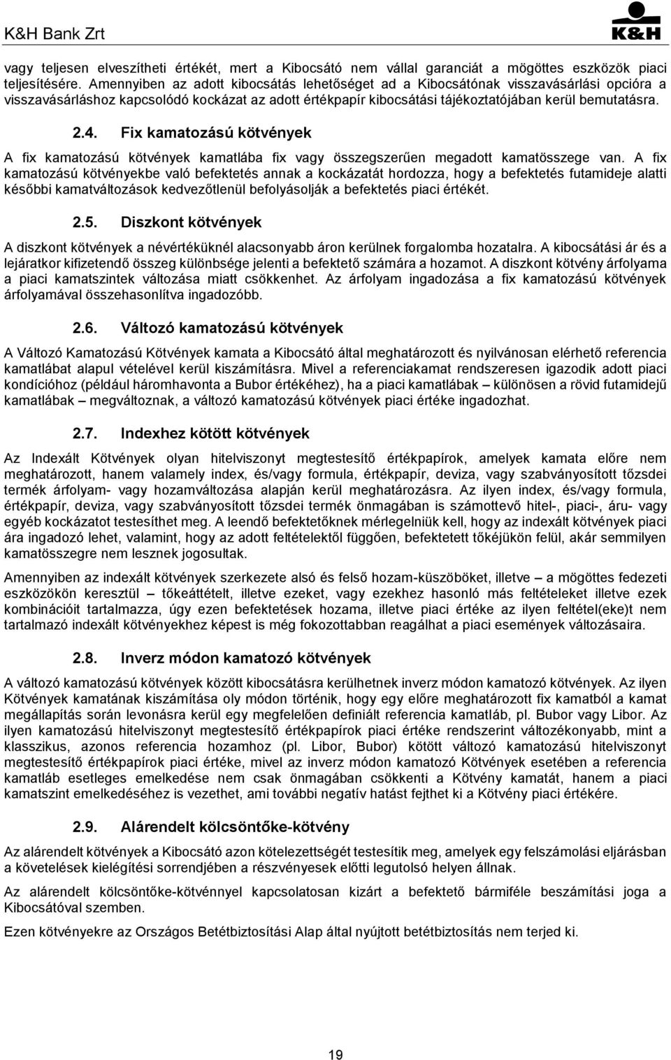 Fix kamatozású kötvények A fix kamatozású kötvények kamatlába fix vagy összegszerűen megadott kamatösszege van.