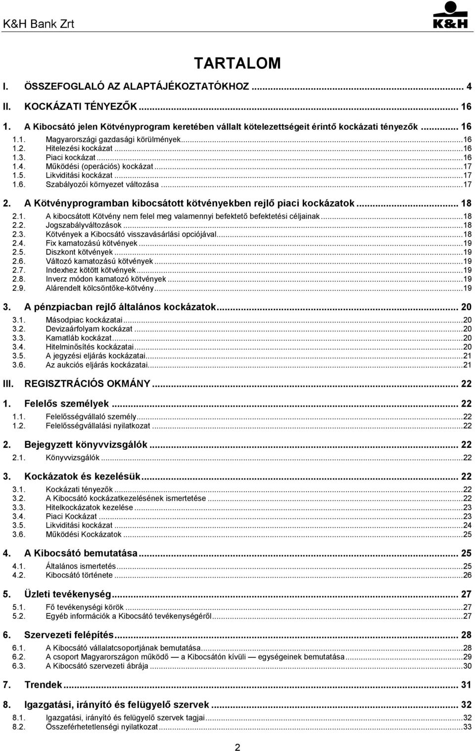 A Kötvényprogramban kibocsátott kötvényekben rejlő piaci kockázatok... 18 2.1. A kibocsátott Kötvény nem felel meg valamennyi befektető befektetési céljainak... 18 2.2. Jogszabályváltozások... 18 2.3.