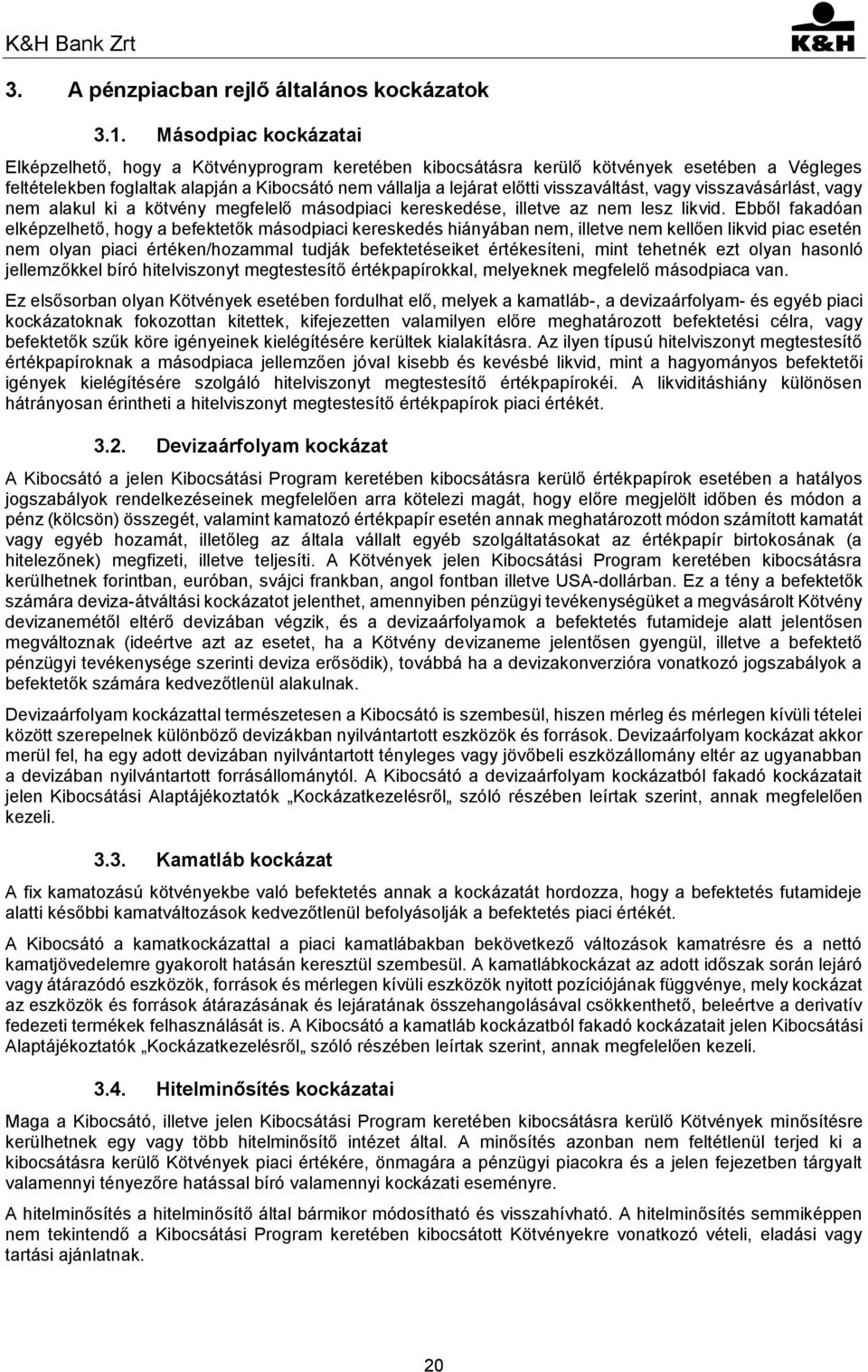 visszaváltást, vagy visszavásárlást, vagy nem alakul ki a kötvény megfelelő másodpiaci kereskedése, illetve az nem lesz likvid.