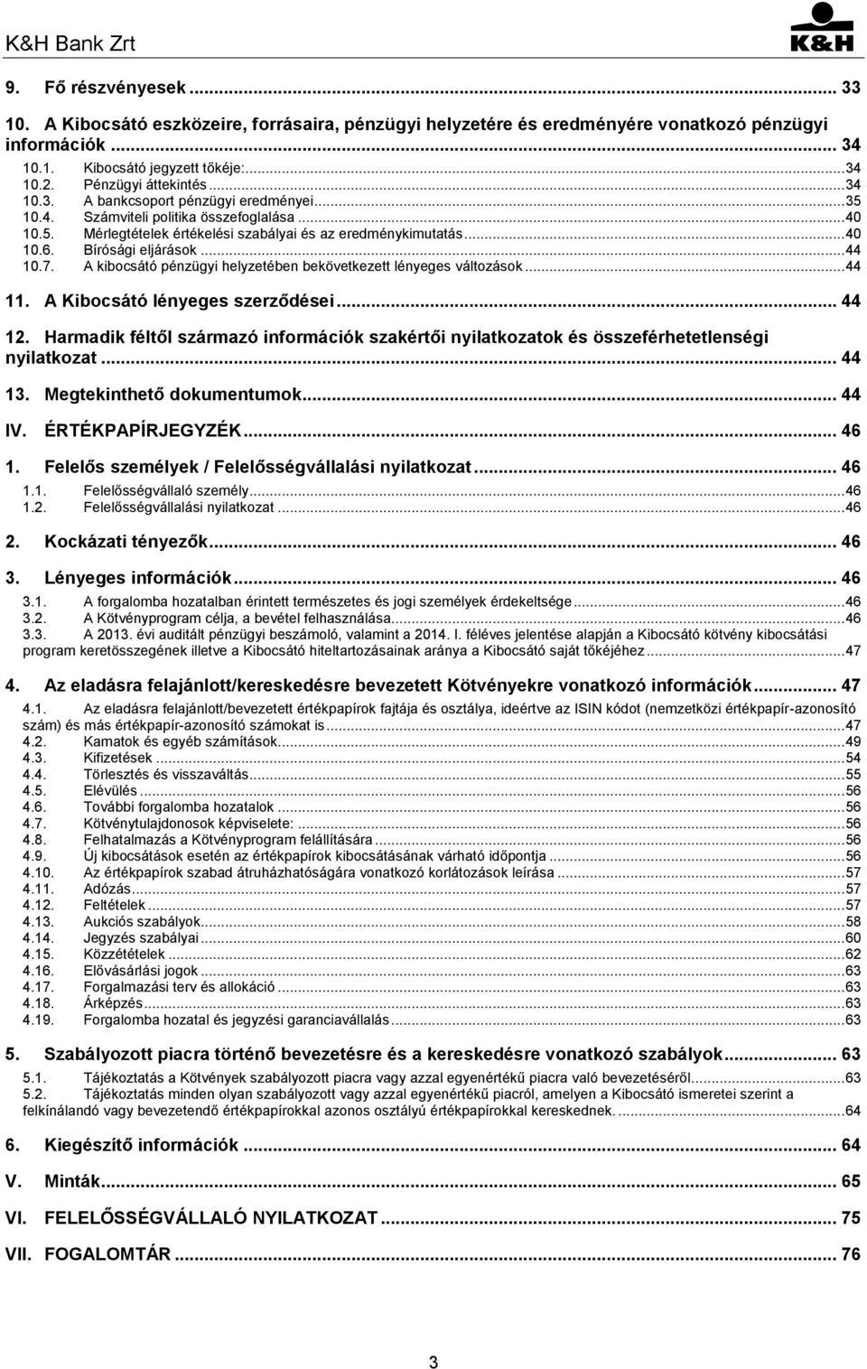 Bírósági eljárások... 44 10.7. A kibocsátó pénzügyi helyzetében bekövetkezett lényeges változások... 44 11. A Kibocsátó lényeges szerződései... 44 12.