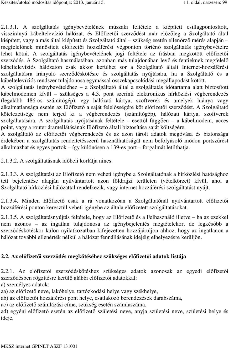 . 11. oldal, összesen: 99 2.1.3.1. A szolgáltatás igénybevételének műszaki feltétele a kiépített csillagpontosított, visszirányú kábeltelevízió hálózat, és Előfizetői szerződést már előzőleg a