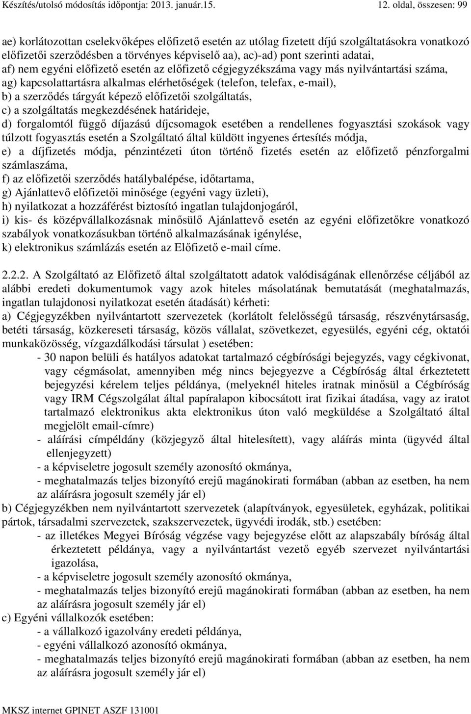 adatai, af) nem egyéni előfizető esetén az előfizető cégjegyzékszáma vagy más nyilvántartási száma, ag) kapcsolattartásra alkalmas elérhetőségek (telefon, telefax, e-mail), b) a szerződés tárgyát