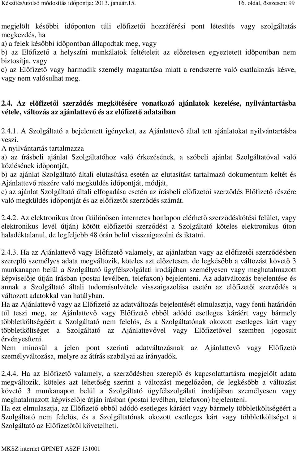 helyszíni munkálatok feltételeit az előzetesen egyeztetett időpontban nem biztosítja, vagy c) az Előfizető vagy harmadik személy magatartása miatt a rendszerre való csatlakozás késve, vagy nem