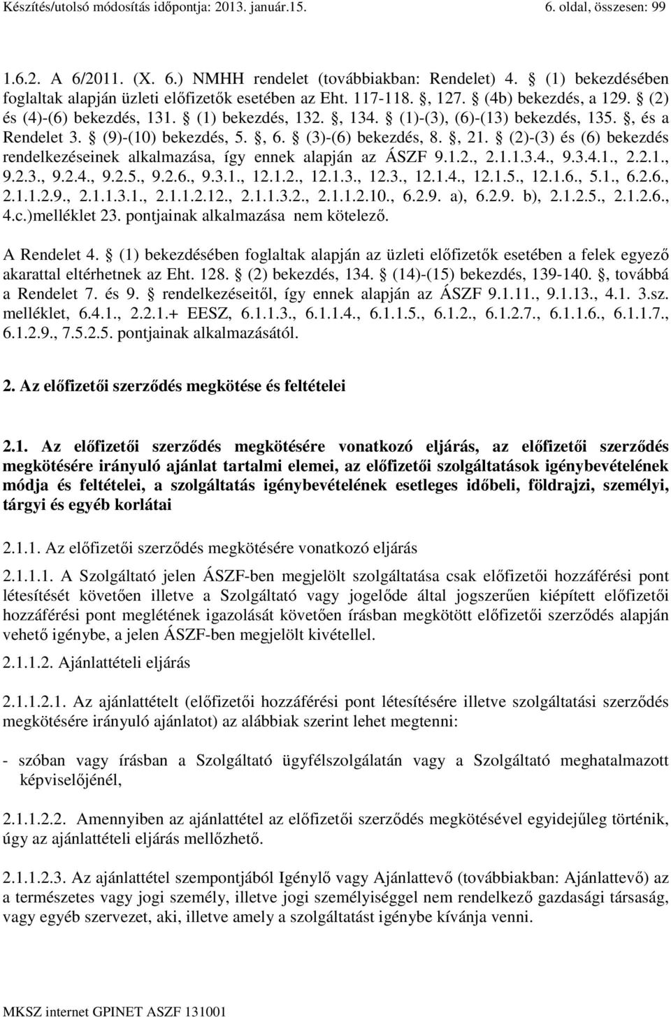 , és a Rendelet 3. (9)-(10) bekezdés, 5., 6. (3)-(6) bekezdés, 8., 21. (2)-(3) és (6) bekezdés rendelkezéseinek alkalmazása, így ennek alapján az ÁSZF 9.1.2., 2.1.1.3.4., 9.3.4.1., 2.2.1., 9.2.3., 9.2.4., 9.2.5., 9.2.6., 9.3.1., 12.