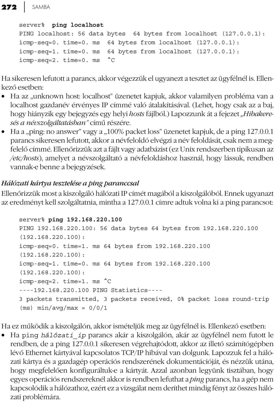 Ellenkező esetben: Ha az,,unknown host: localhost üzenetet kapjuk, akkor valamilyen probléma van a localhost gazdanév érvényes IP címmé való átalakításával.