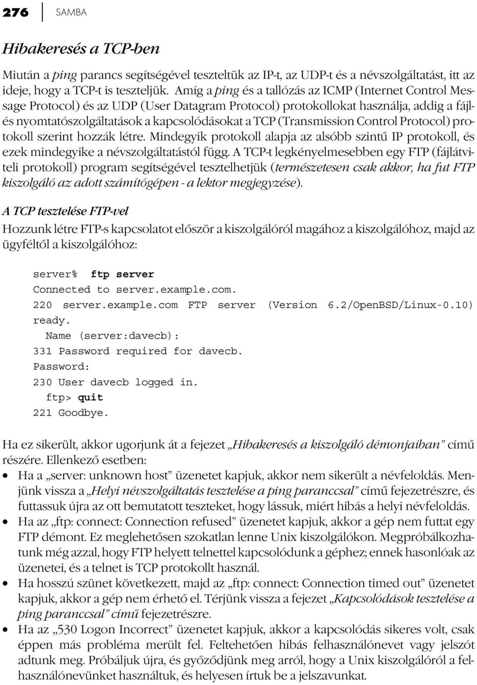 (Transmission Control Protocol) protokoll szerint hozzák létre. Mindegyik protokoll alapja az alsóbb szintű IP protokoll, és ezek mindegyike a névszolgáltatástól függ.