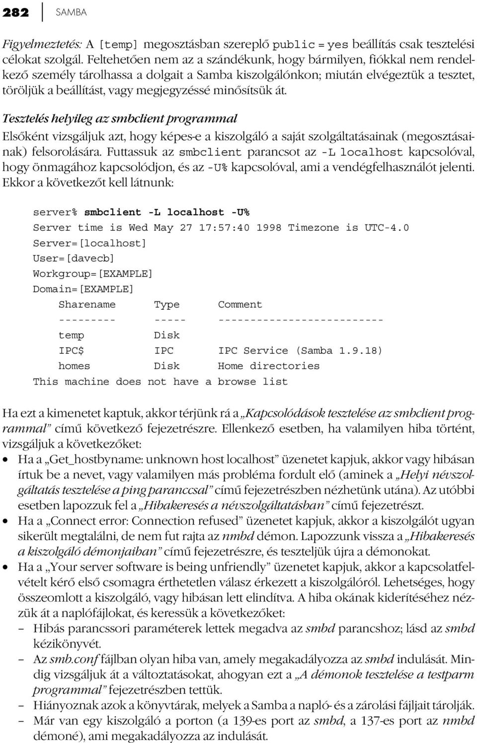 minősítsük át. Tesztelés helyileg az smbclient programmal Elsőként vizsgáljuk azt, hogy képes-e a kiszolgáló a saját szolgáltatásainak (megosztásainak) felsorolására.