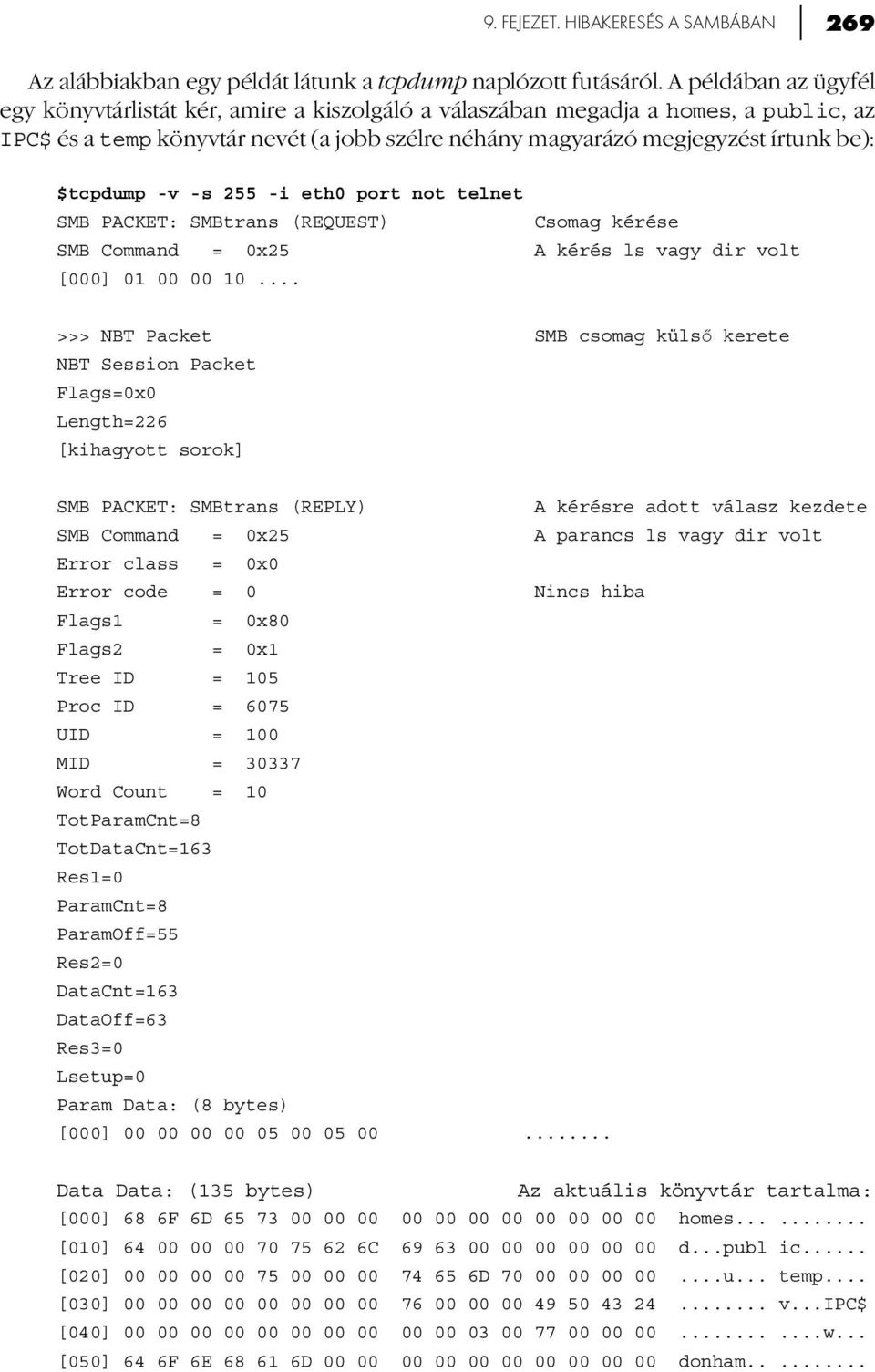$tcpdump -v -s 255 -i eth0 port not telnet SMB PACKET: SMBtrans (REQUEST) Csomag kérése SMB Command = 0x25 A kérés ls vagy dir volt [000] 01 00 00 10.
