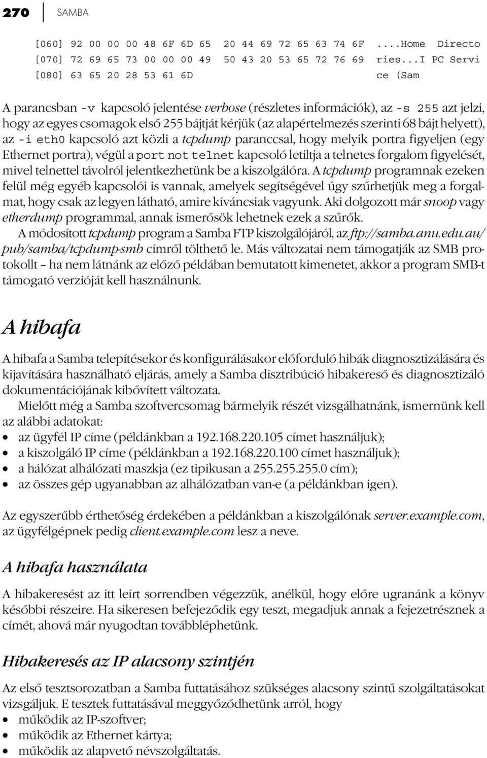 alapértelmezés szerinti 68 bájt helyett), az -i eth0 kapcsoló azt közli a tcpdump paranccsal, hogy melyik portra figyeljen (egy Ethernet portra), végül a port not telnet kapcsoló letiltja a telnetes