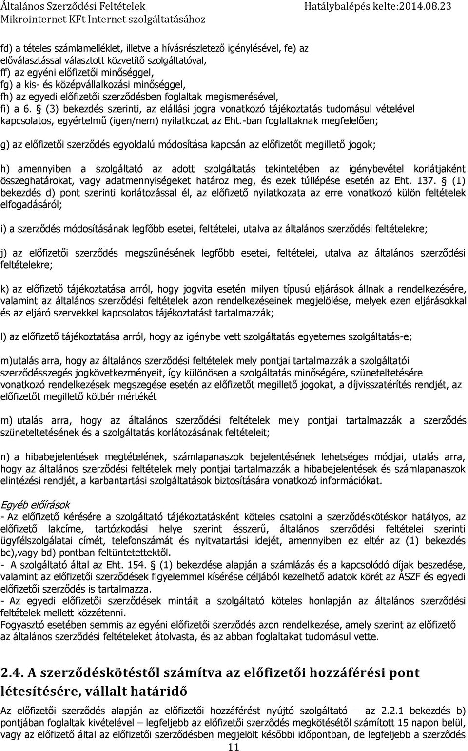 (3) bekezdés szerinti, az elállási jogra vonatkozó tájékoztatás tudomásul vételével kapcsolatos, egyértelmű (igen/nem) nyilatkozat az Eht.
