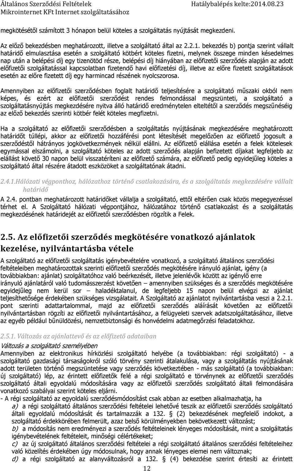 hiányában az előfizetői szerződés alapján az adott előfizetői szolgáltatással kapcsolatban fizetendő havi előfizetési díj, illetve az előre fizetett szolgáltatások esetén az előre fizetett díj egy