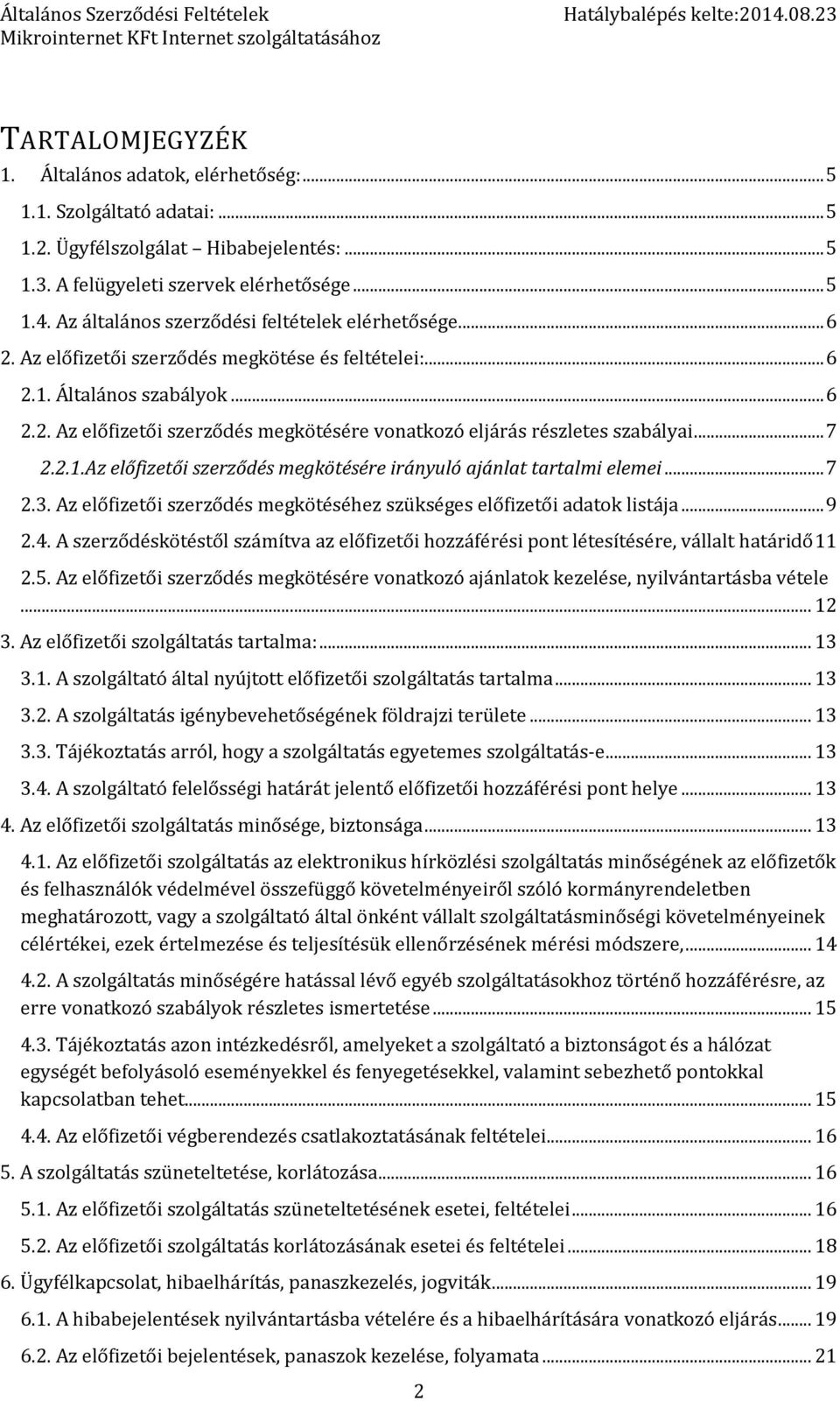 .. 7 2.2.1.Az előfizetői szerződés megkötésére irányuló ajánlat tartalmi elemei... 7 2.3. Az előfizetői szerződés megkötéséhez szükséges előfizetői adatok listája... 9 2.4.