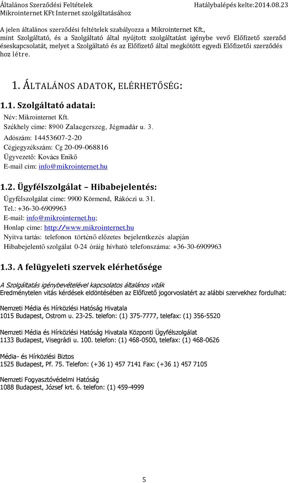 létre. 1. ÁLTALÁNOS ADATOK, ELÉRHETŐSÉG: 1.1. Szolgáltató adatai: Név: Mikrointernet Kft. Székhely címe: 8900 Zalaegerszeg, Jégmadár u. 3.