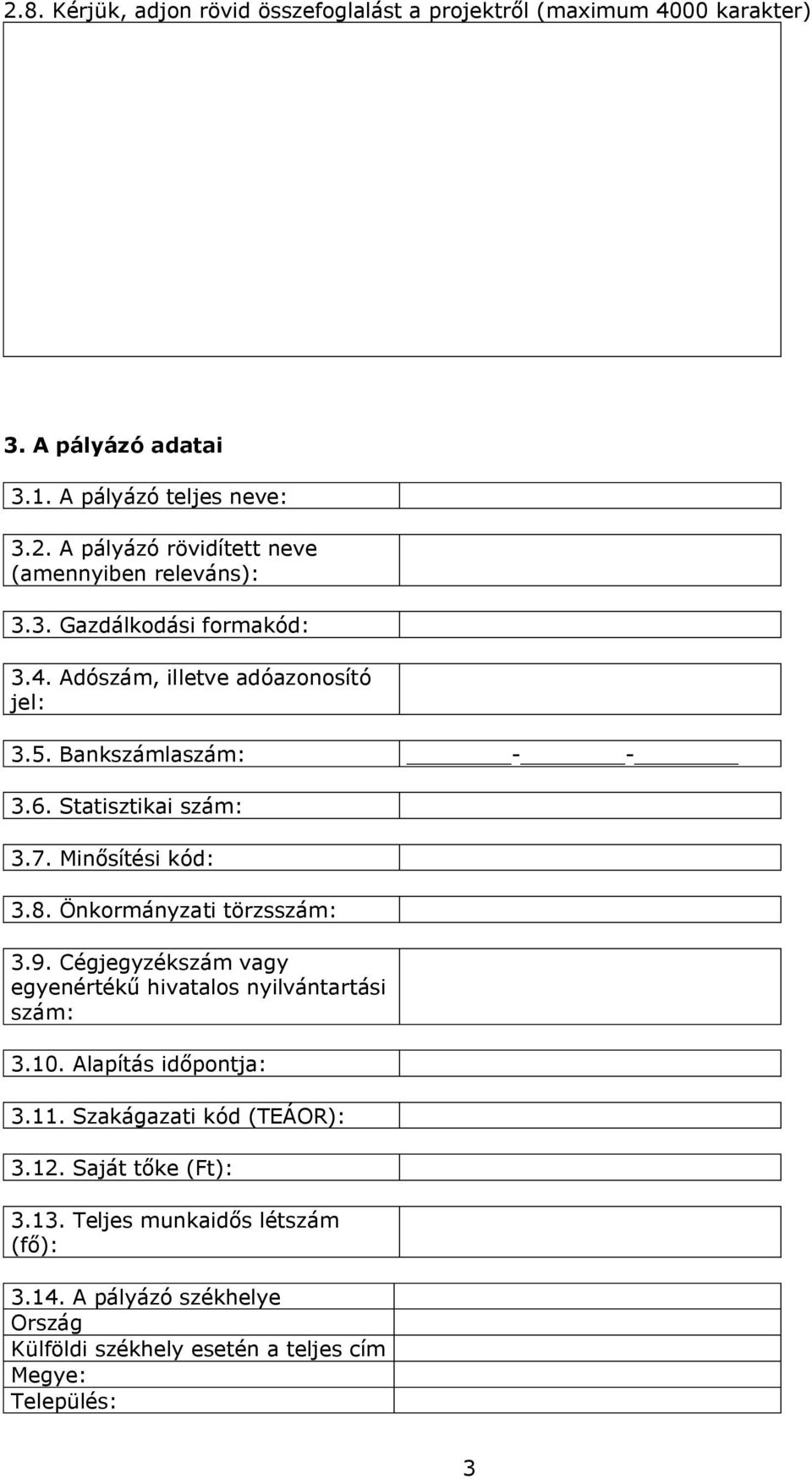 Önkormányzati törzsszám: 3.9. Cégjegyzékszám vagy egyenű hivatalos nyilvántartási szám: 3.10. Alapítás időpontja: 3.11. Szakágazati kód (TEÁOR): 3.12.