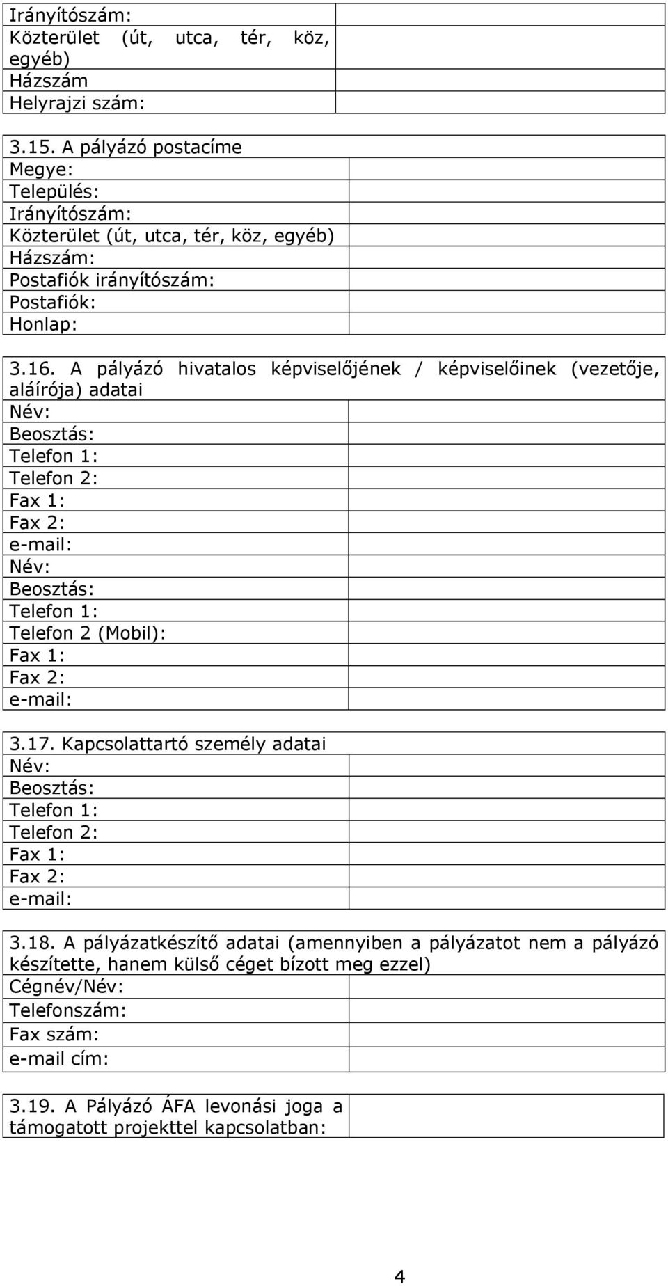 A pályázó hivatalos képviselőjének / képviselőinek (vezetője, aláírója) adatai Név: Beosztás: Telefon 1: Telefon 2: Fax 1: Fax 2: e-mail: Név: Beosztás: Telefon 1: Telefon 2 (Mobil): Fax 1: